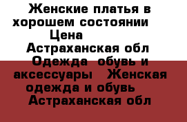 Женские платья в хорошем состоянии!  › Цена ­ 1 000 - Астраханская обл. Одежда, обувь и аксессуары » Женская одежда и обувь   . Астраханская обл.